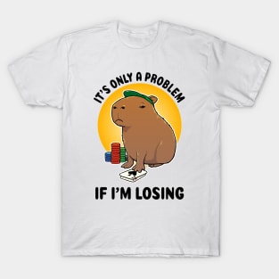 It's only a problem if I'm losing Poker Capybara T-Shirt